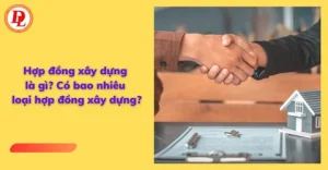 hop dong xay dung la gi co bao nhieu loai hop dong xay dung